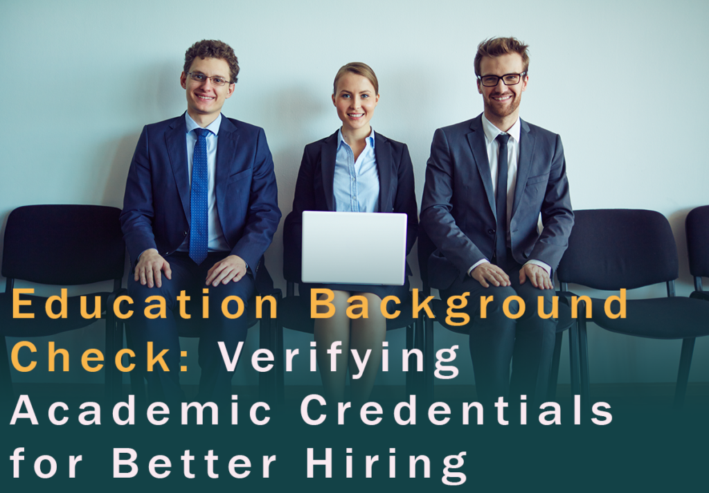 Education Background Check: Verifying Academic Credentials for Better Hiring