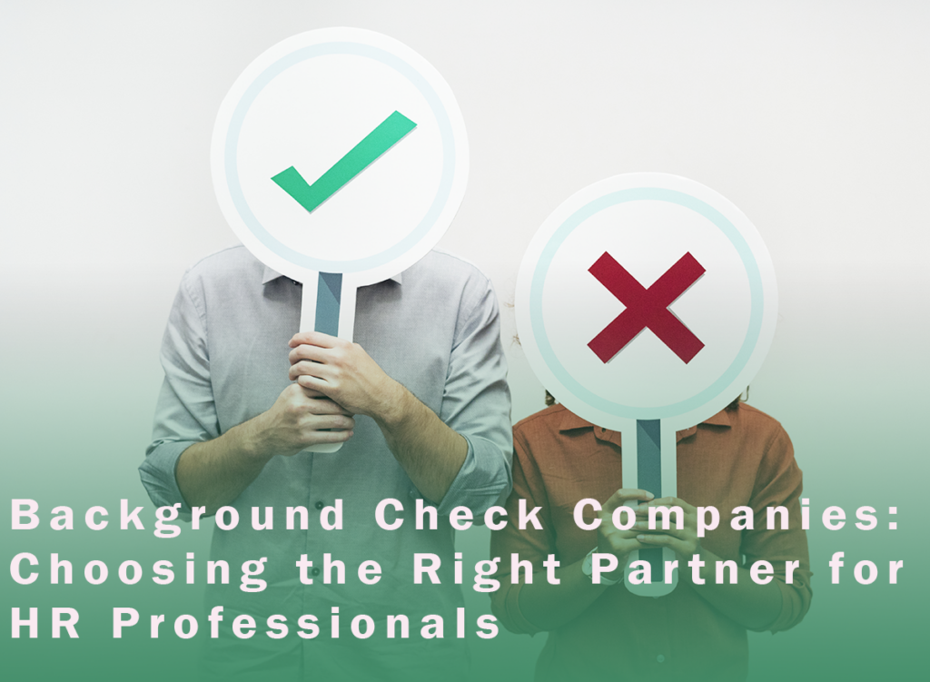 Background Check Companies: Choosing the Right Partner for HR Professionals